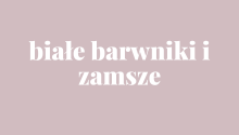 białe barwniki i zamsze